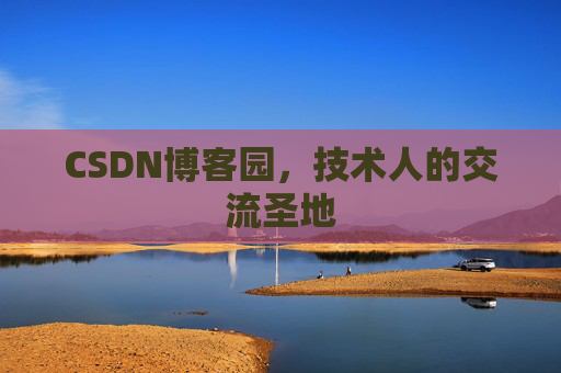 CSDN博客园,技术人的交流圣地 CSDN博客园,技术人的交流圣地